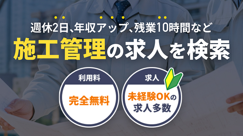 週休2日、年収アップ、残業10時間など施工管理の求人を検索、利用料完全無料、求人未経験OKの求人多数
